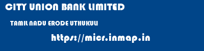 CITY UNION BANK LIMITED  TAMIL NADU ERODE UTHUKULI   micr code